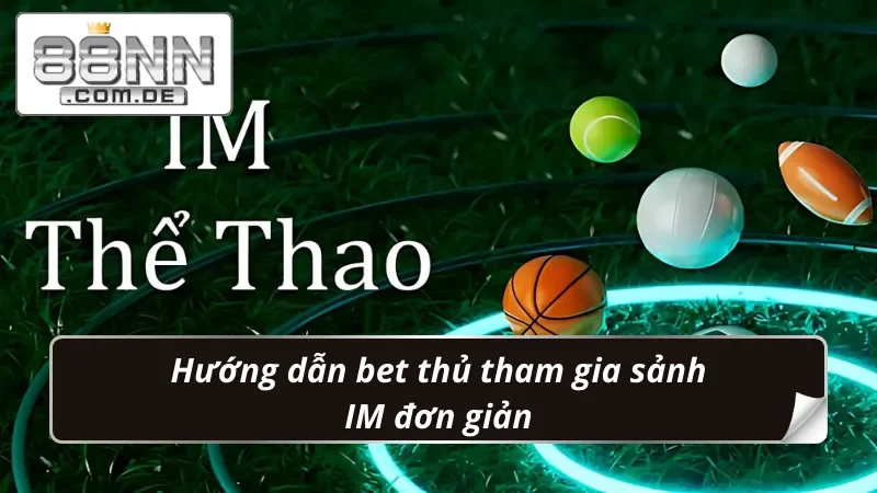 IM Thể Thao 88NN – Sảnh Cá Độ Online Tuyệt Đối Chất Lượng 5 Chỉ dẫn tân thủ trải nghiệm ngay sảnh IM Thể Thao