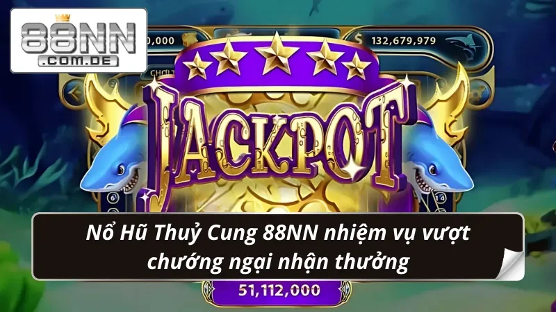 Nổ Hũ Thuỷ Cung 88NN - Đại Dương Giải Trí, Jackpot Khủng 7 Nổ Hũ Thuỷ Cung tạo ra nhiều nhiệm vụ mới lạ