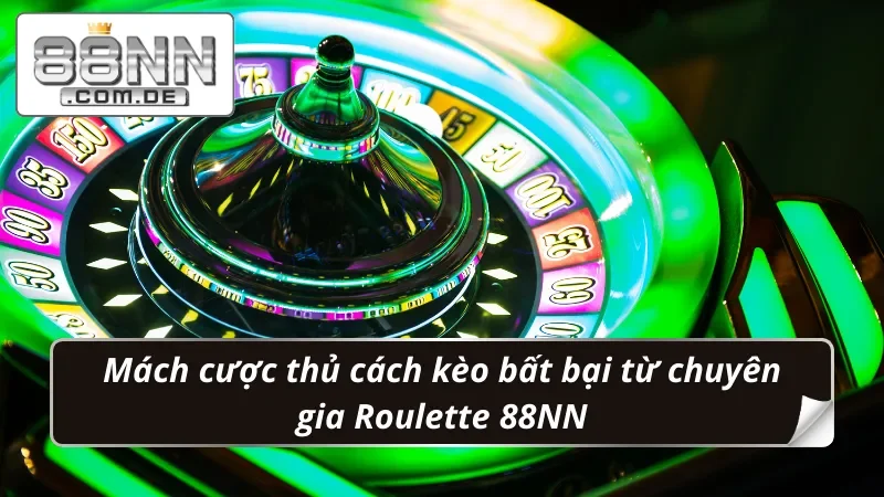 Roulette 88NN - Chuẩn Hóa Quy Tắc Nhận Thưởng Chuẩn “Đét” 6 Mách cược thủ cách kèo bất bại từ chuyên gia Roulette