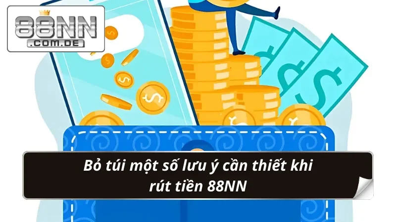 Hướng Dẫn Quá Trình Rút Tiền 88NN Với Tốc Độ Nhanh Tại Nhà Cái 4 Các lưu ý đặc biệt khi rút tiền từ hệ thống