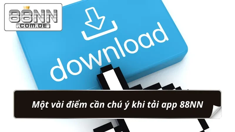 Bật Mí Cách Tải App 88NN Tối Ưu Thời Gian Trải Nghiệm 4 Một số lưu ý khi tải app cần nắm